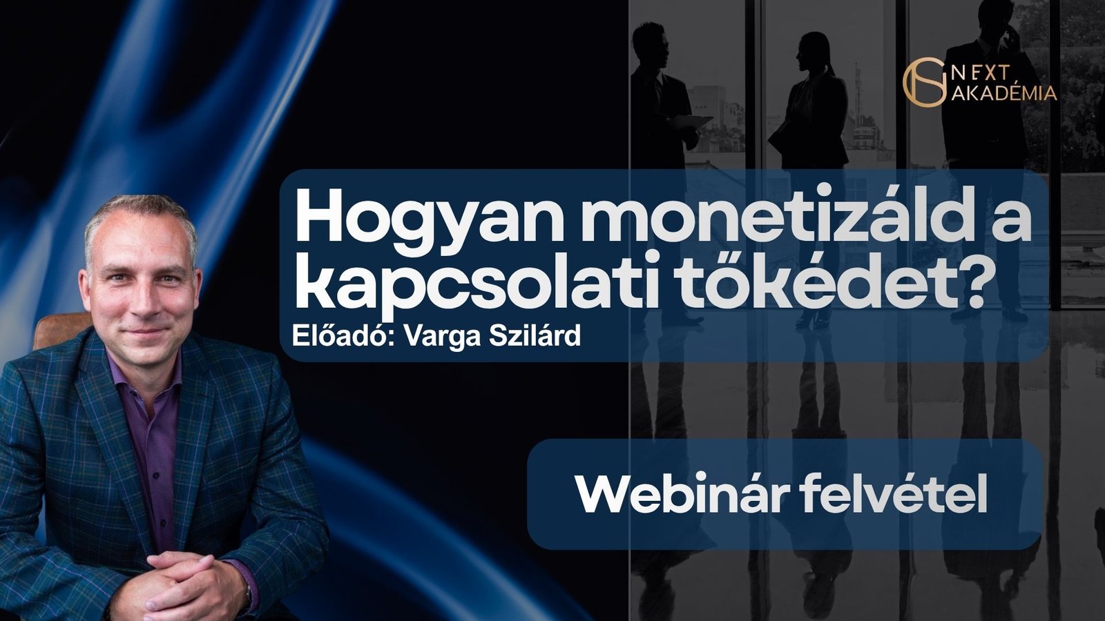 Varga Szilárd – Hogyan monetizáld a kapcsolati tőkédet? – Webinár felvétel